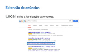 Extensão de anúncios
Local: exibe a localização da empresa.
 