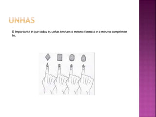 O importante é que todas as unhas tenham o mesmo formato e o mesmo comprimen
to.
 