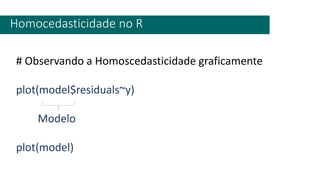 Homocedasticidade no R
# Observando a Homoscedasticidade graficamente
plot(model$residuals~y)
Modelo
plot(model)
 