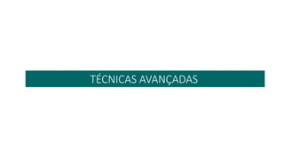 TÉCNICAS AVANÇADAS
 