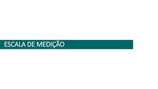 ESCALA DE MEDIÇÃO
 