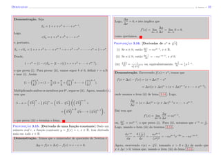 Derivadas (J. Adonai) - 32
Demonstra¸c˜ao. Seja
Sn = 1 + r + r2
+ · · · + rn−1
.
Logo,
rSn = r + r2
+ r3
+ · · · + rn
e, portanto,
Sn − rSn = 1 + r + r2
+ · · · + rn−1
− r − r2
− r3
− · · · − rn
= 1 − rn
.
Donde,
1 − rn
= (1 − r)Sn = (1 − r)(1 + r + r2
+ · · · + rn−1
),
o que prova (i). Para provar (ii), vamos supor b = 0, deﬁnir r = a/b
e usar (i). Assim
(1 −
a
b
n
) = (1 −
a
b
)(1 +
a
b
+
a
b
2
+ · · · +
a
b
n−1
).
Multiplicando ambos os membros por bn
, segue-se (ii). Agora, usando (ii),
vem que
b − a =
n
√
b
n
− n
√
a
n
=
n
√
b − n
√
a
n
√
b
n−1
+
+
n
√
b
n−2
n
√
a · · · + n
√
a
n−1
,
o que prova (iii) e termina o lema.
Proposic¸˜ao 3.15. [Derivada de uma fun¸c˜ao constante] Dado um
n´umero real c, a fun¸c˜ao constante y = f(x) = c, x ∈ R, tem derivada
nula em todo x ∈ R.
Demonstra¸c˜ao. Temos que o numerador do quociente de Newton ´e
∆y = f(x + ∆x) − f(x) = c − c = 0.
Logo,
∆y
∆x
= 0, e isto implica que
f (x) = lim
∆x→0
∆y
∆x
= lim
∆x→0
0 = 0,
como quer´ıamos.
Proposic¸˜ao 3.16. [Derivadas de xn
e n
√
x]
(i) Se n ∈ N, ent˜ao dxn
dx
= nxn−1
, x ∈ R.
(ii) Se n ∈ N, ent˜ao dx−n
dx
= −nx−n−1
, x = 0.
(iii) d n√
x
dx
= 1
n( n√
x)
n−1 ou, equivalentemente, dx
1
n
dx
= 1
n
x
1
n
−1
.
Demonstra¸c˜ao. Escrevendo f(x) = xn
, temos que
f(x + ∆x) − f(x) = (x + ∆x)n
− xn
= ∆x((x + ∆x)n
+ (x + ∆x)n−1
x + · · · + xn−1
),
onde usamos o item (ii) do lema 3.14 . Logo,
∆y
∆x
= (x + ∆x)n
+ (x + ∆x)n−1
x + · · · + xn−1
.
Da´ı vem que
f (x) = lim
∆x→0
∆y
∆x
= nxn−1
,
ou, dxn
dx
= nxn−1
, o que prova (i). Para (ii), notamos que x−n
= 1
xn .
Logo, usando o item (iii) do teorema 3.13 ,
dx−n
dx
=
d 1
xn
dx
= −
nxn−1
(xn)2
= −nxn−1
x−2n
= −nx−n−1
.
Agora, escrevendo r(x) = n
√
x, tomando x > 0 e ∆x de modo que
x + ∆x > 0, temos que, usando o item (iii) do lema 3.14 ,
 