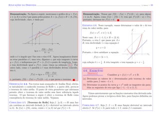 Aplicac¸˜oes da Derivada (J. Adonai) - 44
Demonstra¸c˜ao. Na ﬁgura a seguir, mostramos o gr´aﬁco de y = f(x),
x ∈ [a, b] e a reta l que passa pelos pontos A = (a, f(a)) e B = (b, f(b),
cuja declividade, claro, ´e dada por
xa bc
α
A
P
B
l
s
y
tg α =
f(b) − f(a)
b − a
,
onde α ´e o ˆangulo que l faz com o eixo OX. Agora imaginamos dentre
as retas paralelas a l, uma reta, digamos s, que seja tangente `a curva
y = f(x), e indiquemos por P = (c, f(c)) o ponto de tangˆencia. Logo,
s tem declividade igual a f (c), como vimos na subse¸c˜ao 3.1 . Por
outro lado, como s ´e paralela a l suas declividades devem coincidir,
isto ´e,
f (c) = tg α =
f(b) − f(a)
b − a
,
e, portanto, f(b) − f(a) = f (c)(b − a), o que prova o teorema.
Observac¸˜ao 4.4. Nos textos mais avan¸cados de An´alise Real, obt´em-
se inicialmente o conhecido teorema de Rolle e, a partir dele, prova-se
o teorema do valor m´edio. O ponto de vista geom´etrico que adotamos
permite obter o teorema do valor m´edio sem fazer referˆencia `aquele
teorema. O que faremos a seguir ´e obter o teorema de Rolle como
conseq¨uˆencia do teorema do valor m´edio. Vejamos.
Corol´ario 4.5. [Teorema de Rolle] Seja f : [a, b] −→ R uma fun-
¸c˜ao cont´ınua no intervalo fechado [a, b] e deriv´avel no intervalo aberto
(a, b). Se f(a) = f(b), ent˜ao, existe c ∈ (a, b) tal que f (c) = 0.
Demonstra¸c˜ao. Temos que f(b) − f(a) = f (c)(b − a), para algum
c ∈ (a, b). Agora, como f(a) − f(b) = 0, vem que f (c)(b − a) = 0 e,
portanto, devemos ter f (c) = 0.
Exemplo 4.6. Neste exemplo, vamos determinar o valor de c do teo-
rema do valor m´edio, para
f(x) = x2
, x ∈ [−1, 2].
Neste caso, A = (−1, 1) e B = (2, 4).
Portanto, a reta l, que passa por A e
B, tem declividade 1 e sua equa¸c˜ao ´e
y = x + 2.
Portanto, c deve satisfazer a equa¸c˜ao
f (c) = 2c = 1,
x
s
l
y
cuja solu¸c˜ao ´e c = 1
2
. A reta tangente s tem equa¸c˜ao y = x − 1
4
.
4-6 Exerc´ıcio
Resposta
Considere y = f(x) = x3
, x ∈ R.
(a) Determine os valores de c determinados pelo teorema do valor
m´edio para f entre −1 e 1.
(b) Determine os pontos da curva y = x3
onde as tangentes s˜ao para-
lelas ao segmento de reta que liga (−1, −1) a (1, 1).
Vimos anteriormente que as fun¸c˜oes constantes tˆem derivada nula.
Agora podemos provar a rec´ıproca deste fato, para fun¸c˜oes deﬁnidas em
intervalos.
Corol´ario 4.7. Seja f : I −→ R uma fun¸c˜ao deriv´avel no intervalo
aberto I. Se f (x) = 0, para todo x ∈ I, ent˜ao f ´e constante.
 