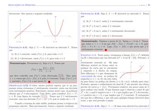 Aplicac¸˜oes da Derivada (J. Adonai) - 46
decrescente. Isto motiva o seguinte resultado.
y = x2
y = 3x − 1
x
x
y
y
Proposic¸˜ao 4.11. Seja f : I −→ R deriv´avel no intervalo I. Temos
que
(i) Se f ´e crescente, ent˜ao f (x) ≥ 0, para todo x ∈ I.
(ii) Se f ´e decrescente, ent˜ao f (x) ≤ 0, para todo x ∈ I.
Demonstra¸c˜ao. Provaremos (i). Seja a ∈ I. Temos que
f (a) = lim
x→a
f(x) − f(a)
x − a
,
que deve coincidir com f (a+
) (veja observa¸c˜ao 3.3 ). Mas, para
x > a, temos que f(x)−f(a) ≥ 0, pois f ´e crescente. Logo, f (a+) ≥ 0
e, portanto, f (a) ≥ 0, o que prova (i).
Observac¸˜ao 4.12. O leitor atento poderia esperar que se na pro-
posi¸c˜ao acima tiv´essemos f estritamente crescente, ent˜ao sua derivada
seria estritamente positiva. Entretanto, mesmo meste caso, s´o podemos
aﬁrmar que f ´e n˜ao-negativa. Com efeito, para considere f(x) = x3
,
x ∈ R (veja ﬁgura do exemplo 3.12 ). Temos que f ´e estritamente
crescente, mas sua derivada f (x) = 3x2
≥ 0, pois se anula em x = 0.
Usando o teorema do valor m´edio, podemos provar a rec´ıproca da
proposi¸c˜ao anterior. Mais precisamente, temos o seguinte resultado.
Proposic¸˜ao 4.13. Seja f : I −→ R deriv´avel no intervalo I. Temos
que
(i) Se f > 0 em I, ent˜ao f ´e estritamente crescente.
(ii) Se f ≥ 0 em I, ent˜ao f ´e crescente.
(iii) Se f < 0 em I, ent˜ao f ´e estritamente decrescente.
(iv) Se f ≤ 0 em I, ent˜ao f ´e decrescente.
Demonstra¸c˜ao. Vejamos a prova de (i). Sejam a < b em I. Temos
que existe a < c < b tal que f(b) − f(a) = f (c)(b − a) > 0, pois
f (c) > 0 e b − a > 0. Logo, f(a) < f(b), o que prova que f ´e
estritamente crescente.
Exemplo 4.14. Neste ponto, retomamos a fun¸c˜ao f(x) = x3
, deﬁnida
em R e observamos que sua derivada 3x2
> 0 em R − {0}. Portanto, f
´e
estritamente crescente a´ı. H´a uma
diferen¸ca not´avel na forma entre os
peda¸cos da curva que se encontram
`a esquerda e `a direita da origem.
Esta diferen¸ca ´e o que chamamos de
concavidade da curva: no peda¸co da
esquerda (x ∈ (−∞, 0]) ela est´a volta-
x
y = x3
y
da para baixo; no peda¸co da direita (x ∈ [0, +∞)), voltada para cima.
Portanto, apenas o conhecimento do sinal de f n˜ao permite um esbo¸co
preciso da curva y = f(x). Precisamos conhecer um pouco mais de f
para realizar esta tarefa. O que faremos aqui ´e observar o sinal de que
f = 6x, o qual ´e negativo em x < 0, o que implica que f ´e decrescente,
e ´e positivo em x > 0, o que implica que f ´e crescente. ´E exatamente
isto que faz a diferen¸ca, e que vale para qualquer fun¸c˜ao deriv´avel duas
vezes, e que ser´a provado a seguir.
Proposic¸˜ao 4.15. Seja f : I −→ R duas vezes deriv´avel no intervalo I.
 