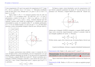 Func¸˜oes e Gr´aficos (J. Adonai) - 7
t tem comprimento π/2, que ´e um quarto do comprimento de S1
. Logo,
B = (0, 1) e, portanto, cos π
2
= 0 e sen π
2
= 1. Discuss˜ao semelhante
pode ser feita para o sen, obtendo sen t ≥ 0, para t ∈ [0, π] e sen t < 0,
para t ∈ (π, 2π).
Agora, dado t ∈ R, t > 0, contamos quantas vezes 2π cabe em
t, no caso t > 0, ou quantas vezes −2π cabe em t, se t < 0, isto ´e,
procuramos o inteiro m tal que t = 2mπ + t0, onde t0 ∈ [−2π, 2π]
e deﬁnimos cos t = cos t0 e sen t = sen t0. Conv´em observar que isto
equivale a pensar num cord˜ao de comprimento t, prendˆe-lo por uma
extremidade ao ponto A e enrol´a-lo sobre S1
, no sentido anti-hor´ario,
se t > 0 ou no sentido hor´ario, no caso em que t < 0. No ﬁnal deste
processo a outra extremidade atingir´a o ﬁnal do arco AB que mede t0.
t cos t sen t
0 1 0
π
6
√
3
2
1
2
π
3
1
2
√
3
2
π
4
√
2
2
√
2
2
π
2
0 1
π −1 0
3π
2
0 −1
2π 1 0
√
2
2
BO xA = (1, 0)
45◦
√
2
2
t = π
4
B
y
A seguir, mostraremos como calcular o seno e o cosseno de π/4 e
π/6. Na ﬁgura acima, vemos desenhado o arco de comprimento π/4, que
divide o primeiro quadrante do c´ırculo S1
em dois arcos de comprimento
π/4. Portanto, o ˆangulo BOB deve medir 45◦
. Donde conclu´ımos que o
triˆangulo OB B ´e retˆangulo e is´osceles, e seus catetos s˜ao cos t e sen t,
com cos t = sen t. Como a hipotenusa mede 1, segue-se que 2 cos2
t = 1
e, portanto,
cos
π
4
= sen
π
4
=
√
2/2.
Na ﬁgura a seguir, vemos desenhado o arco de comprimento π/6,
que divide o primeiro quadrante do c´ırculo S1
em trˆes arcos de com-
primento π/6. Portanto, o ˆangulo BOB deve medir 30◦
. Donde con-
√
3
2
BO A = (1, 0) x
30◦
1
2
t = π
6
B
y
clu´ımos que o triˆangulo OB B ´e retˆangulo e o ˆangulo OBB mede 60◦
.
Logo, cos π
6
e sen π
6
s˜ao, respectivamente, a altura e a metade o lado de
um triˆangulo equil´atero de aresta 1. Portanto,
cos
π
6
=
√
3
2
e sen
π
6
=
1
2
.
O leitor atento, agora, deve observar que, da mesma ﬁgura, decorre que
cos
π
3
=
1
2
e sen
π
3
=
√
3
2
.
A partir da deﬁni¸c˜ao, obtemos a seguinte identidade fundamental.
Proposic¸˜ao 1.9. Dado t ∈ R, ent˜ao (cos t)2
+ (sen t)2
= 1.
Demonstra¸c˜ao. De fato, temos que B = (cos t, sen t) e B ∈ S1
, que
tem equa¸c˜ao x2
+ y2
= 1. Logo, cos2
t + sen2
t = 1.
Agora enunciamos algumas propriedades not´aveis das fun¸c˜oes sen
e cos.
Proposic¸˜ao 1.10. Dados s, t ∈ R e m ∈ Z, valem as seguintes propri-
edades.
 
