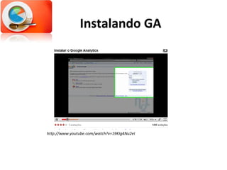 Instalando GA http://www.youtube.com/watch?v=19KIg4Nu2eI 