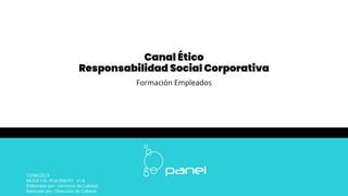 Canal Ético
Responsabilidad Social Corporativa
Formación Empleados
13/06/2023
MUGE-CAL-PLN-006701 v1.0
Elaborado por: Gerencia de Calidad
Revisado por: Dirección de Calidad
 