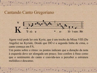 Cantando Canto Gregoriano Agora você pode ler este Kyrie, que é um trecho da Missa VIII (De Angelis) no Kyriale. Desde que DÓ é a segunda linha de cima, o canto começa em FÁ.  Um ponto sobre o ritmo: os pontos indicam que a duração da nota à esquerda deve ser alongada um pouco. Isso confere à frase como que o sentimento do canto e convida-nos a perceber a estrutura melódica e descanso. 