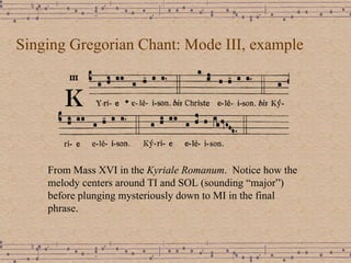 Singing Gregorian Chant: Mode III, example From Mass XVI in the  Kyriale Romanum .  Notice how the melody centers around TI and SOL (sounding “major”) before plunging mysteriously down to MI in the final phrase.  