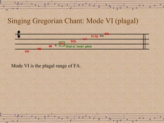 Singing Gregorian Chant: Mode VI (plagal) Mode VI is the plagal range of FA. 