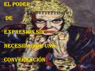El poder de Expresión sinNecesidad de una conversación