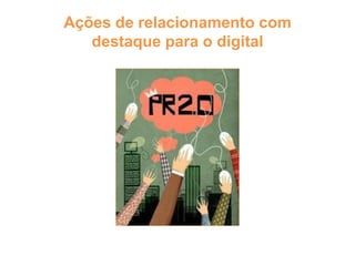Ações de relacionamento com
destaque para o digital
 