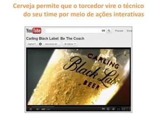 Cerveja permite que o torcedor vire o técnico
do seu time por meio de ações interativas
 