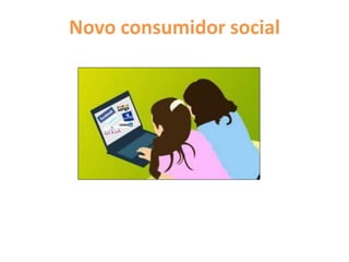 Novo consumidor social
 
