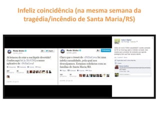 Infeliz coincidência (na mesma semana da
tragédia/incêndio de Santa Maria/RS)
 