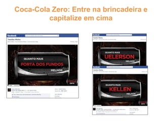 Coca-Cola Zero: Entre na brincadeira e
capitalize em cima
 