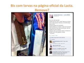 Bis com larvas na página oficial da Lacta.
Remove?
 