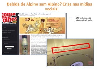 Bebida de Alpino sem Alpino? Crise nas mídias
sociais!
• 148 comentários
só no primeiro dia.
 