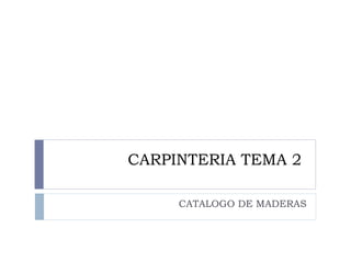 CARPINTERIA TEMA 2  CATALOGO DE MADERAS 