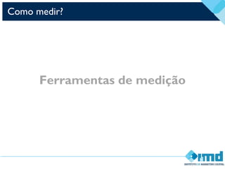 Como medir?
Ferramentas de medição
 