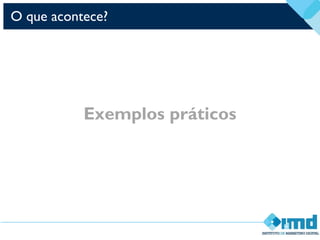 O que acontece?
Exemplos práticos
 