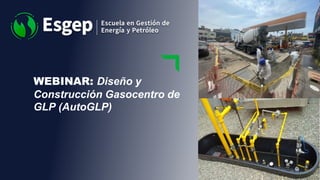 WEBINAR: Diseño y
Construcción Gasocentro de
GLP (AutoGLP)
MG. MARCO PALIZA
 