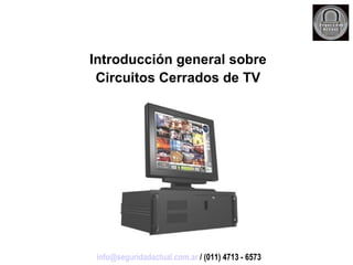 Introducción general sobre Circuitos Cerrados de TV [email_address]  / (011) 4713 - 6573 