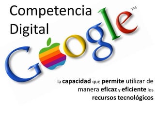 Competencia Digitalla capacidadquepermiteutilizar de maneraeficaz y eficiente losrecursostecnológicos