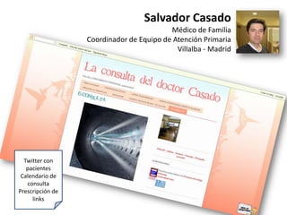 Salvador CasadoMédico de FamiliaCoordinador de Equipo de Atención PrimariaVillalba - MadridTwitter con pacientesCalendario de consultaPrescripción de links