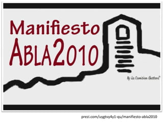 prezi.com/uygtvy4y1-qu/manifiesto-abla2010