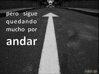 pero   sigue quedandomucho  por andar