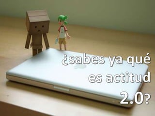 ¿sabes ya quées actitud2.0?