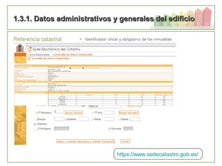 26
1.3.1. Datos administrativos y generales del edificio1.3.1. Datos administrativos y generales del edificio
https://www.sedecatastro.gob.es/
 
