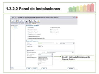 94
1.3.2.2 Panel de Instalaciones1.3.2.2 Panel de Instalaciones
Opción Estimada Seleccionando
Tipo de Equipo
 