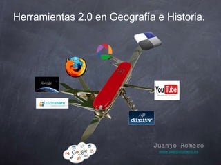 Herramientas 2.0 en Geografía e Historia.
Juanjo Romero
www.juanjoromero.es
 