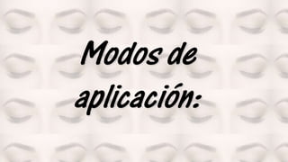 Modos de
aplicación:
 