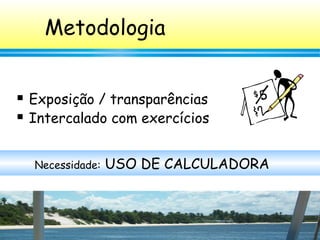 8
Metodologia
 Exposição / transparências
 Intercalado com exercícios
Necessidade: USO DE CALCULADORA
 