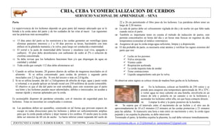 CRIA, CEBA YCOMERCIALIZACION DE CERDOS
SERVICIO NACIONAL DE APRENDIZAJE – SENA
ZOOTECNISTA JAIME O. RAMOS RAMOS. CEL: 3207505990. Correo Electrónico: joramosr@misena,edu.co, jr-21@hotmail.es, jaimeramosr21@gmail.com
Parto
La supervivencia de los lechones depende en gran parte del manejo adecuado que se le
brinda a la cerda antes del parto y de los cuidados de las crías al nacer. Las siguientes
son las prácticas más aconsejables:
 15 días antes del parto se les suministra a las cerdas gestantes un vermífugo (para
eliminar parásitos internos) y 5 a 10 días previos se lavan, haciéndolo con más
énfasis en la glándula mamaria y la vulva, para luego ser conducida a maternidad.
 El corral o la jaula de maternidad debe lavarse y encalarse (cal viva, apagada o
carburo). El piso debe desinfectarse con carbonato de sodio al 2% o solución de
creolina concentrada.
 Se debe revisar que los bebederos funcionen bien y/o que dispongan de agua en
cantidad y calidad.
 Toda cerda que cumple 112 días debe alimentarse así:
1. Cuando se utiliza laxante; 20 gramos diarios de sulfato de magnesia mezclados en el
alimento. Si se utiliza concentrado: para cerdas de primero y segundo parto
mezclados con 2,5 kg por día. Si son del tercero o más en 2,0 kg/día.
2. Si no se utiliza laxante; dar de1 a 2 kilogramos de afrecho de trigo, agua y pasto verde
a voluntad, o se puede aplicar un lavado rectal con 250 mililitros de aceite comestible.
El objetivo es que el día del parto no esté estreñida, pues esto ocasiona que el parto
sea lento y los lechones pueden nacer adormilados, débiles o intoxicados, no acudan a
mamar rápido y mueran aplastados por la cerda.
Es aconsejable disponer de parideras cómodas, con el máximo de seguridad para los
lechones. Estas no necesitan ser complicadas o costosas.
 Las parideras deben ser ajustables, construida en tal forma que provean espacio de
escape en todas direcciones para los lechones y deben ser suficientemente amplias
para que la cerda pueda echarse y dejar mamar a los cerditos. El ancho para la cerda
debe ser máximo de 60 cm de ancho. La barra inferior estará separada del suelo de
22 a 26 cm permitiendo el libre paso de los lechones. Las parideras deben tener un
largo de 2,20 metros.
 La sala de partos debe ser celosamente vigilada de día y de noche sin que falte nada
cuando inicie el parto.
 También es importante tener en cuenta el método de inducción de partos, este
permite concentrarlos en horas del día y en horas más frescas en regiones de alta
temperatura (consultar al médico veterinario).
 Asegúrese de que la cerda tenga agua suficiente, limpia y a disposición.
 El día probable de parto, es necesario estar atentos y verificar los signos externos del
parto que son:
 Leche en los pezones
 Vulva enrojecida
 Vientre caído
 Respiración acelerada
 La cerda inquieta trata de anidar
 Tiene contracciones
 Líquido sanguinolento sale por la vulva.
Al observar estos signos se coloca viruta de madera bien gecha en la lechonera.
 En la lechonera, colocar un bombillo de 250 vatios y se
prende para asegurar una temperatura aproximada de 30 a 32ºC;
o verter agua no muy caliente en una botella, envolverla en un
retazo de tela y ponerla en un canasto o en la lechonera y
acomodar los lechones sobre ella, sin que haya contacto directo.
 Limpiar la ubre y la parte posterior de la hembra.
 Se espera que el intervalo entre el nacimiento de un lechón y el otro sea de
aproximadamente de 10 a15 minutos (12 minutos en las cerdas primerizas y 21 minutos
para las adultas. Si transcurre una hora o más entre un nacimiento y otro, la cerda sigue
pujando y no expulsa la placenta, se debe intervenir.
Terminado el parto, la hembra expulsa la placenta, la cual debe retirarse inmediatamente.
 