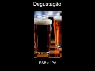 Degustação  ESB e IPA 