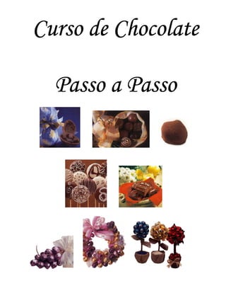 Curso de ChocolateCurso de ChocolateCurso de ChocolateCurso de Chocolate
Passo a PassoPasso a PassoPasso a PassoPasso a Passo
 