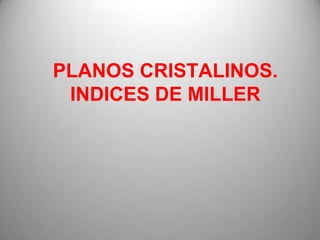 PLANOS CRISTALINOS.INDICES DE MILLER 