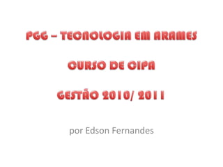 PGG – TECNOLOGIA EM ARAMESCURSO DE CIPAGESTÃO 2010/ 2011 por Edson Fernandes 