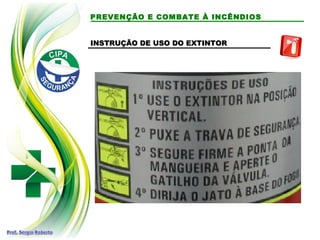 PREVENÇÃO E COMBATE À INCÊNDIOS
INSTRUÇÃO DE USO DO EXTINTOR
INSTRUÇÃO DE USO DO EXTINTOR
 