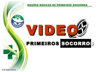 PRIMEIROS
PRIMEIROS SOCORROS
SOCORROS
VIDEO
VIDEO
NOÇÕES BÁSICAS DE PRIMEIROS SOCORROS
 