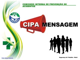 COMISSÃO INTERNA DE PREVENÇÃO DE
ACIDENTES
Segurança do Trabalho - Mash
Segurança do Trabalho - Mash
MENSAGEM
MENSAGEM
CIPA
CIPA
 