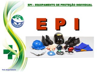E P I
E P I
EPI – EQUIPAMENTO DE PROTEÇÃO INDIVIDUAL
EPI – EQUIPAMENTO DE PROTEÇÃO INDIVIDUAL
 