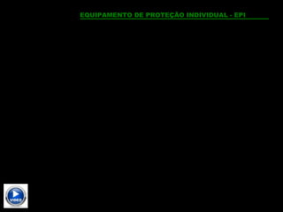 EQUIPAMENTO DE PROTEÇÃO INDIVIDUAL - EPI
EQUIPAMENTO DE PROTEÇÃO INDIVIDUAL - EPI
 