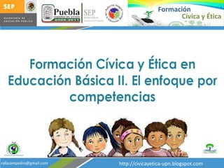 Formación Cívica y Ética http://civicayetica-upn.blogspot.com rafasampedro@gmail.com 