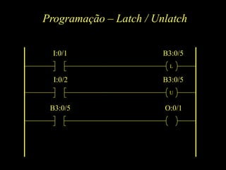 Programação – Latch / Unlatch
B3:0/5 O:0/1
I:0/1 B3:0/5
I:0/2 B3:0/5
L
U
 