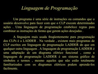 Linguagem de Programação
Um programa é uma série de instruções ou comandos que o
usuário desenvolve para fazer com que o C...